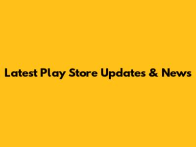 Latest Play Store Updates & News