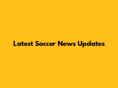 Latest Soccer News Updates