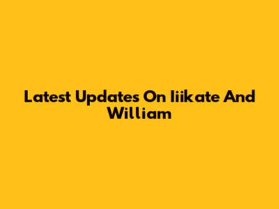 Latest Updates On Iiikate And William