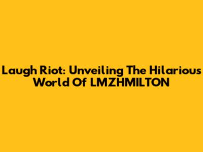 Laugh Riot: Unveiling The Hilarious World Of LMZHMILTON