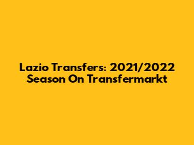 Lazio Transfers: 2021/2022 Season On Transfermarkt