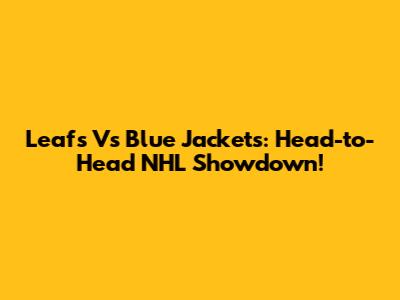 Leafs Vs Blue Jackets: Head-to-Head NHL Showdown!