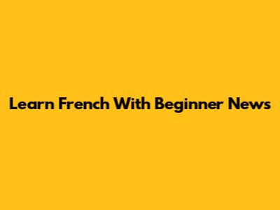 Learn French With Beginner News