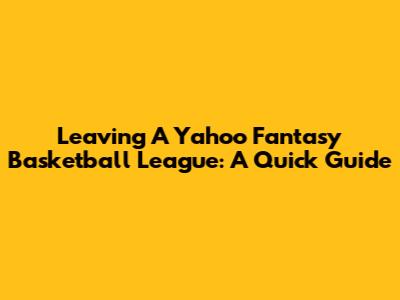 Leaving A Yahoo Fantasy Basketball League: A Quick Guide