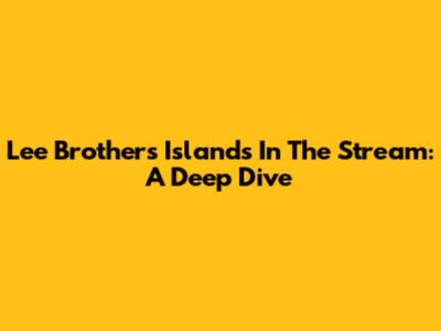 Lee Brothers' 'Islands In The Stream': A Deep Dive