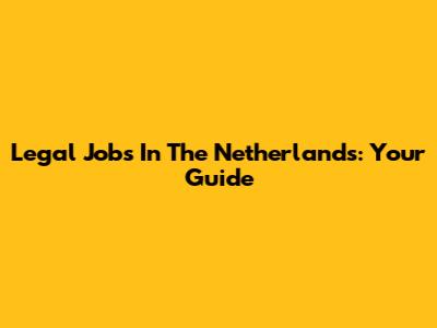 Legal Jobs In The Netherlands: Your Guide