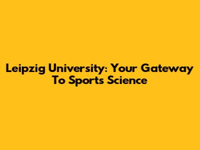 Leipzig University: Your Gateway To Sports Science