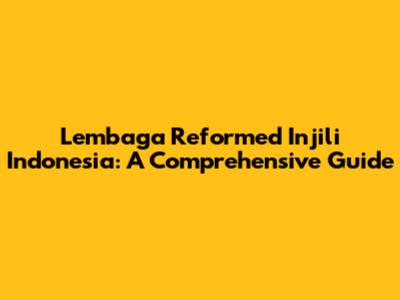 Lembaga Reformed Injili Indonesia: A Comprehensive Guide