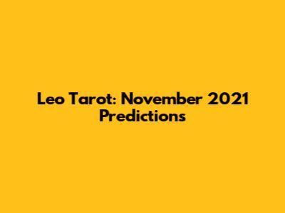 Leo Tarot: November 2021 Predictions