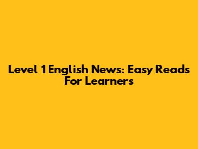 Level 1 English News: Easy Reads For Learners