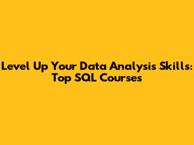 Level Up Your Data Analysis Skills: Top SQL Courses