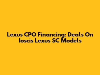 Lexus CPO Financing: Deals On Ioscis Lexus SC Models