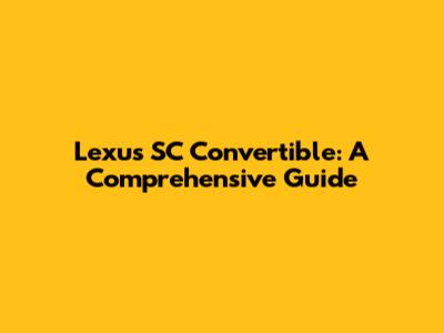 Lexus SC Convertible: A Comprehensive Guide