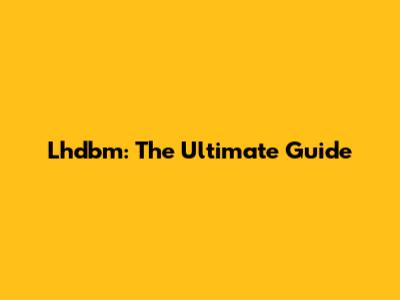 Lhdbm: The Ultimate Guide