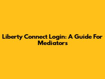 Liberty Connect Login: A Guide For Mediators