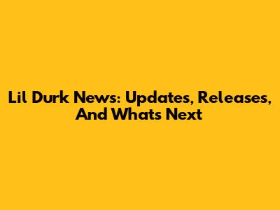 Lil Durk News: Updates, Releases, And What's Next