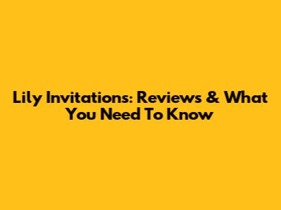 Lily Invitations: Reviews & What You Need To Know