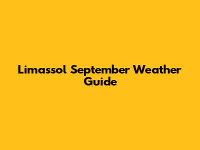 Limassol September Weather Guide
