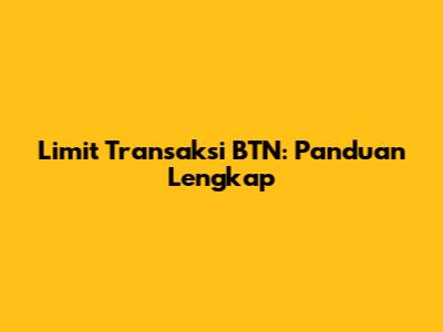 Limit Transaksi BTN: Panduan Lengkap
