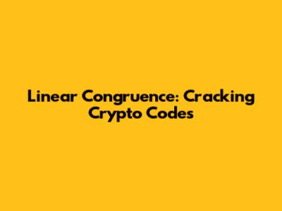Linear Congruence: Cracking Crypto Codes