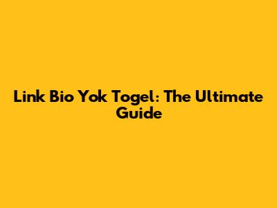Link Bio Yok Togel: The Ultimate Guide