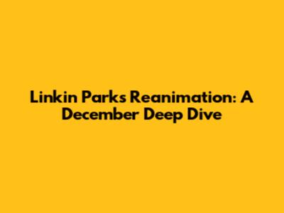 Linkin Park's 'Reanimation': A December Deep Dive
