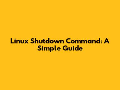 Linux Shutdown Command: A Simple Guide