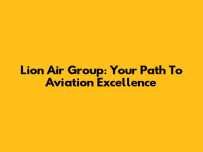 Lion Air Group: Your Path To Aviation Excellence