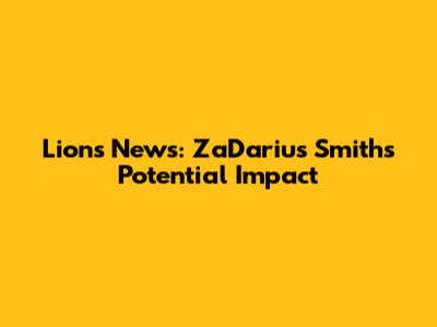 Lions News: Za'Darius Smith's Potential Impact