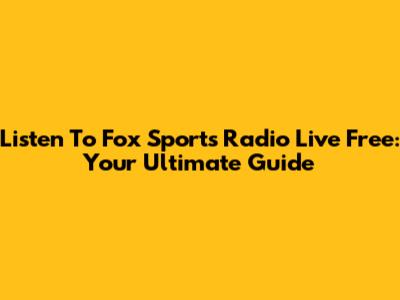 Listen To Fox Sports Radio Live Free: Your Ultimate Guide