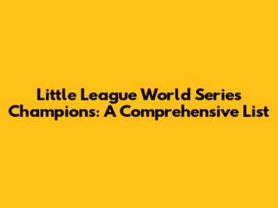 Little League World Series Champions: A Comprehensive List
