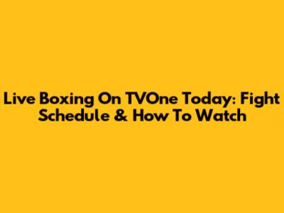 Live Boxing On TVOne Today: Fight Schedule & How To Watch