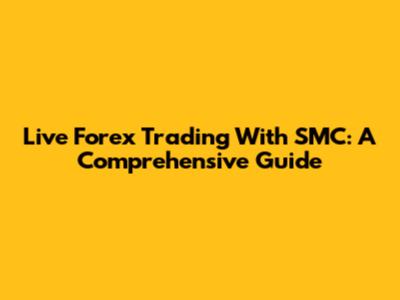 Live Forex Trading With SMC: A Comprehensive Guide