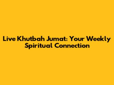 Live Khutbah Jumat: Your Weekly Spiritual Connection