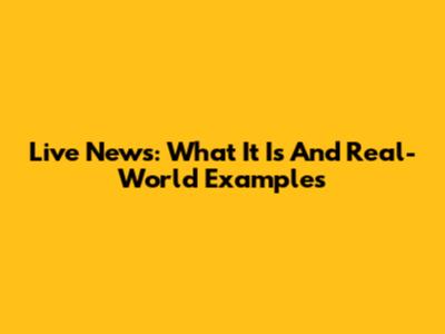 Live News: What It Is And Real-World Examples