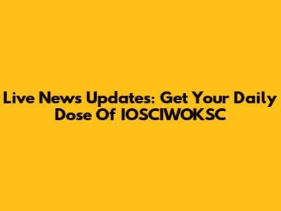 Live News Updates: Get Your Daily Dose Of IOSCIWOKSC
