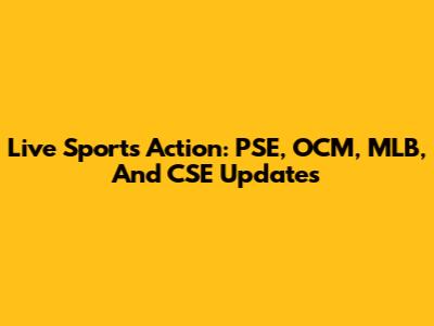 Live Sports Action: PSE, OCM, MLB, And CSE Updates