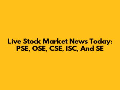 Live Stock Market News Today: PSE, OSE, CSE, ISC, And SE