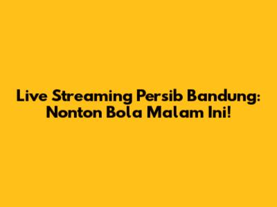 Live Streaming Persib Bandung: Nonton Bola Malam Ini!