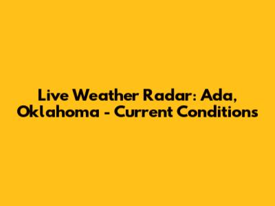 Live Weather Radar: Ada, Oklahoma - Current Conditions