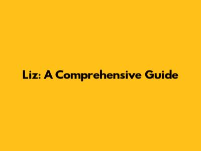 Liz: A Comprehensive Guide
