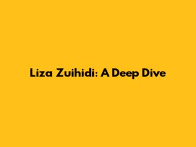 Liza Zuihidi: A Deep Dive