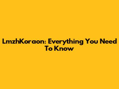 LmzhKoraon: Everything You Need To Know