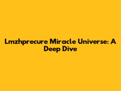 Lmzhprecure Miracle Universe: A Deep Dive