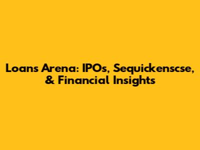 Loans Arena: IPOs, Sequickenscse, & Financial Insights