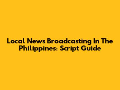 Local News Broadcasting In The Philippines: Script Guide