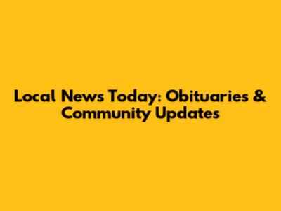 Local News Today: Obituaries & Community Updates