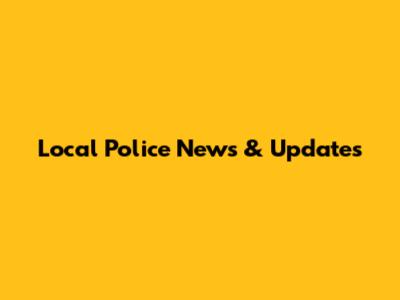 Local Police News & Updates