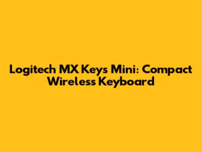 Logitech MX Keys Mini: Compact Wireless Keyboard