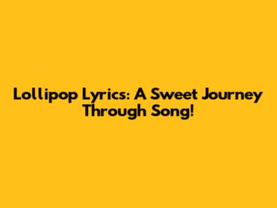 Lollipop Lyrics: A Sweet Journey Through Song!